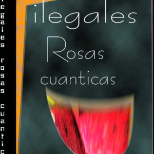 LIBRO: "ilegales Rosas Cuánticas".